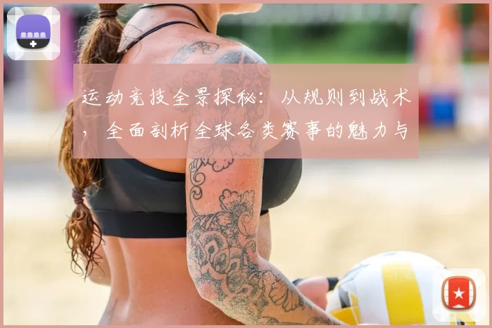 运动竞技全景探秘：从规则到战术，全面剖析全球各类赛事的魅力与挑战