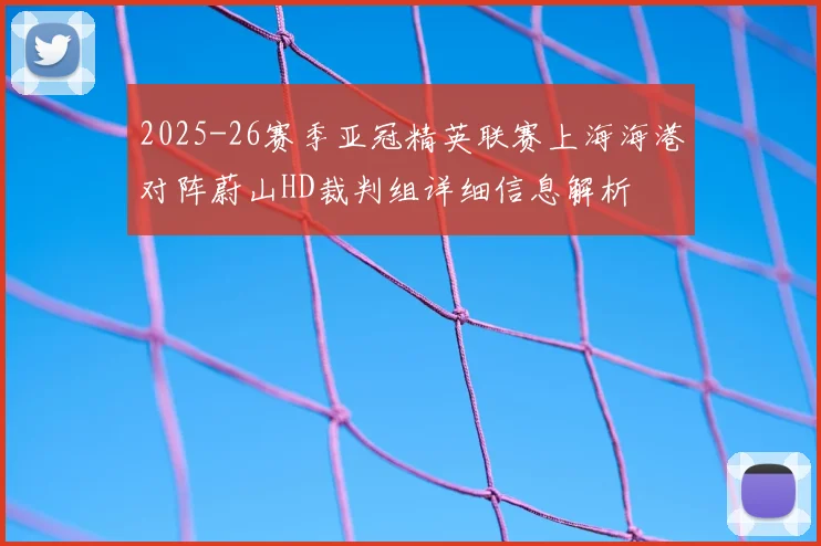 2025-26赛季亚冠精英联赛上海海港对阵蔚山HD裁判组详细信息解析
