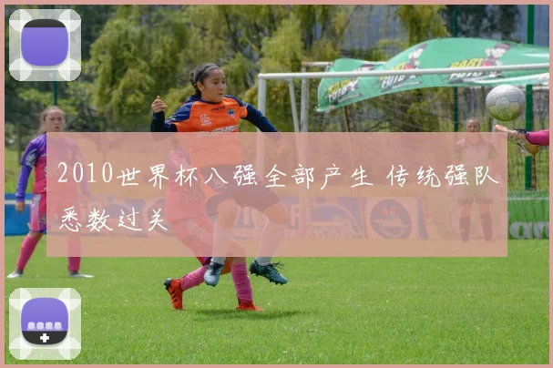 2010世界杯八强全部产生 传统强队悉数过关