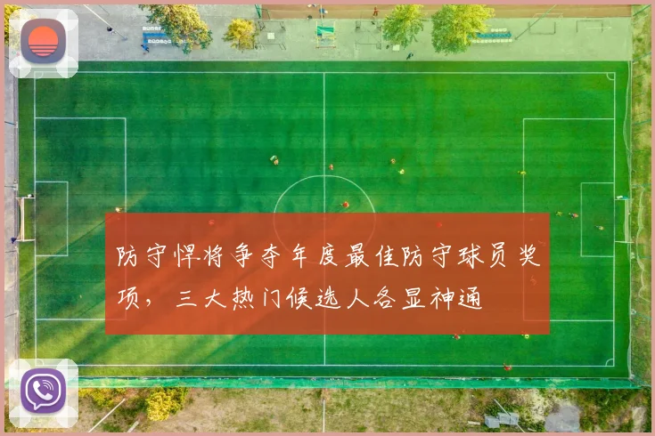 防守悍将争夺年度最佳防守球员奖项,三大热门候选人各显神通
