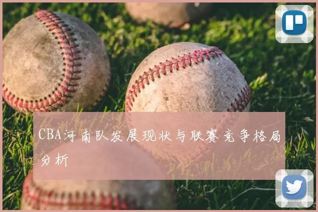 CBA河南队发展现状与联赛竞争格局分析
