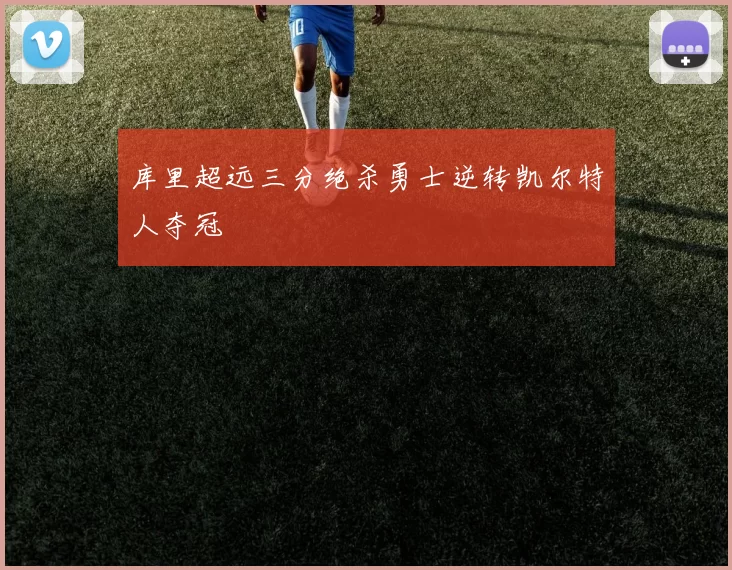 库里超远三分绝杀勇士逆转凯尔特人夺冠