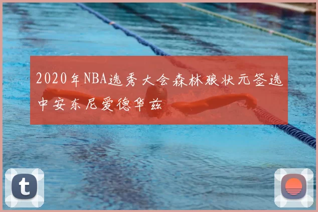 2020年NBA选秀大会森林狼状元签选中安东尼爱德华兹