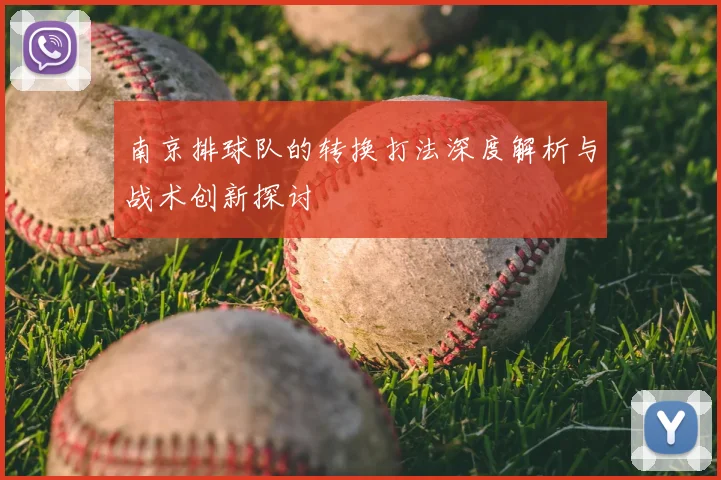 南京排球队的转换打法深度解析与战术创新探讨