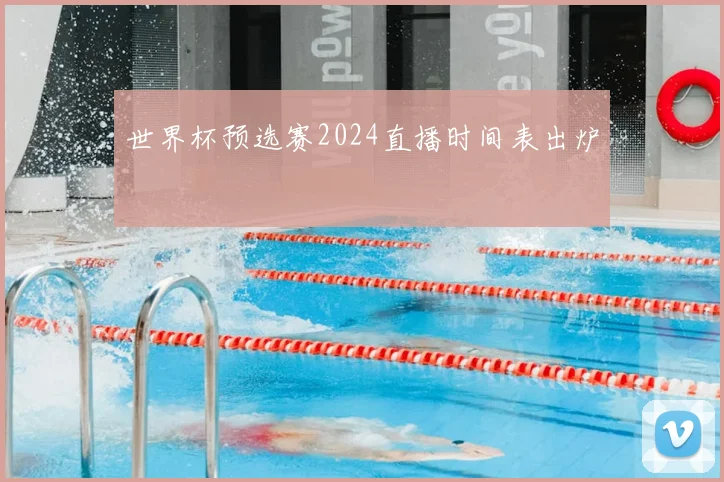 世界杯预选赛2024直播时间表出炉