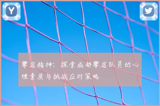 攀岩精神：探索成都攀岩队员的心理素质与挑战应对策略