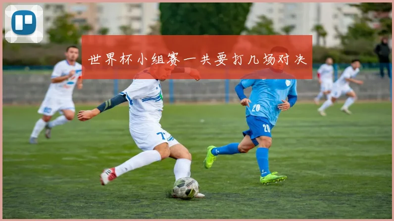 世界杯小组赛一共要打几场对决