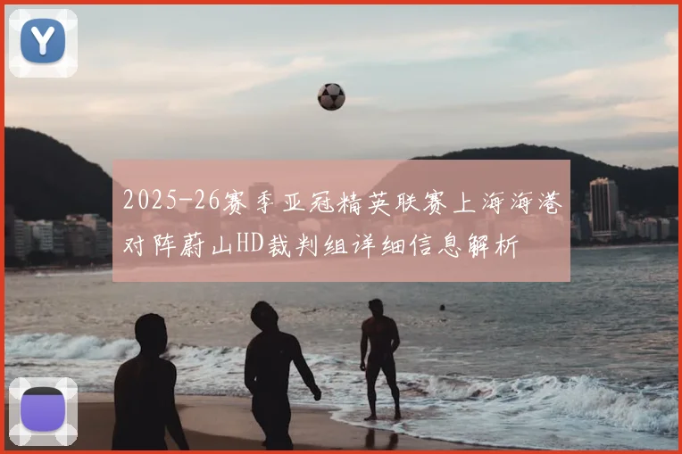 2025-26赛季亚冠精英联赛上海海港对阵蔚山HD裁判组详细信息解析